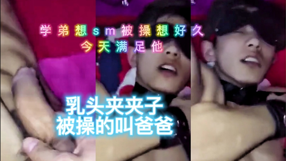 學弟想sm被操想好久，今天滿足他，乳頭夾夾子，被操的叫爸爸